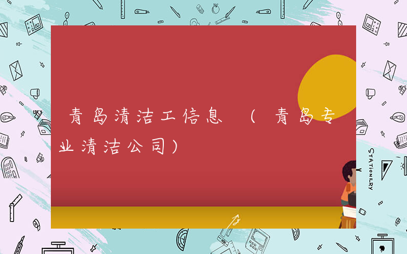 青岛清洁工信息 (青岛专业清洁公司)